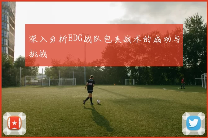深入分析EDG战队包夹战术的成功与挑战
