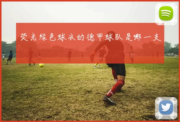 荧光绿色球衣的德甲球队是哪一支