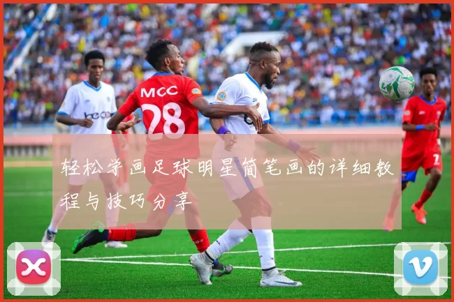 轻松学画足球明星简笔画的详细教程与技巧分享