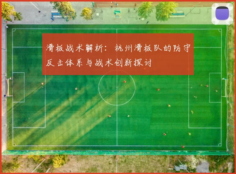 滑板战术解析：杭州滑板队的防守反击体系与战术创新探讨