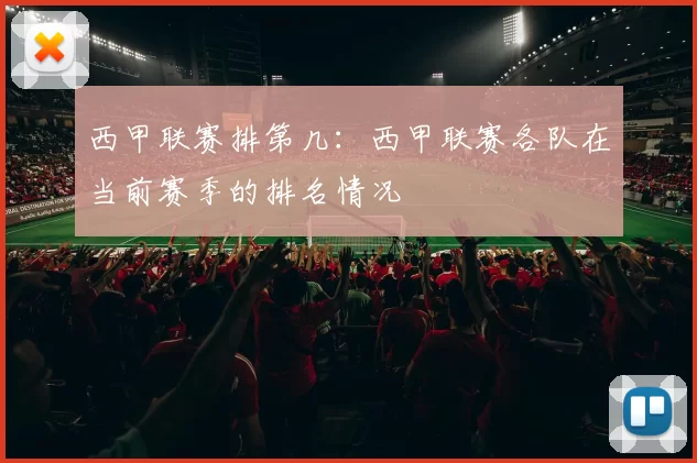 西甲联赛排第几：西甲联赛各队在当前赛季的排名情况