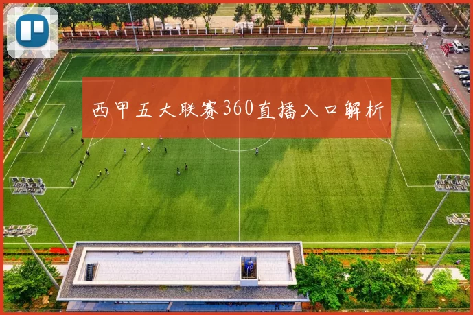 西甲五大联赛360直播入口解析